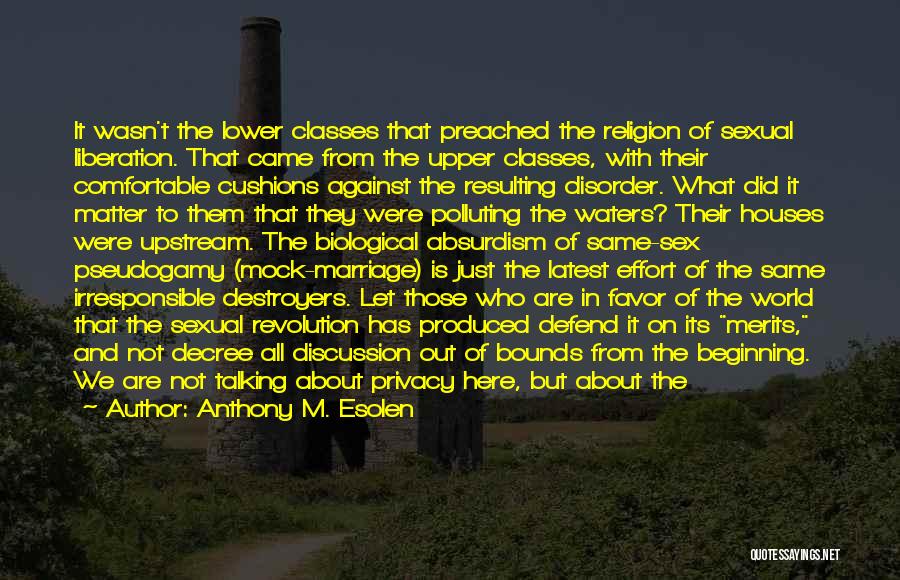 Anthony M. Esolen Quotes: It Wasn't The Lower Classes That Preached The Religion Of Sexual Liberation. That Came From The Upper Classes, With Their