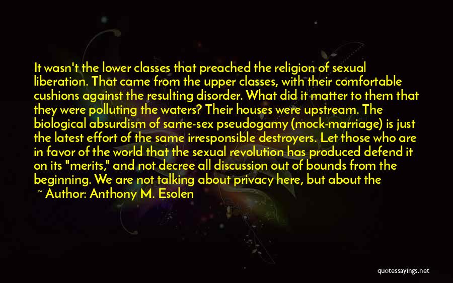 Anthony M. Esolen Quotes: It Wasn't The Lower Classes That Preached The Religion Of Sexual Liberation. That Came From The Upper Classes, With Their