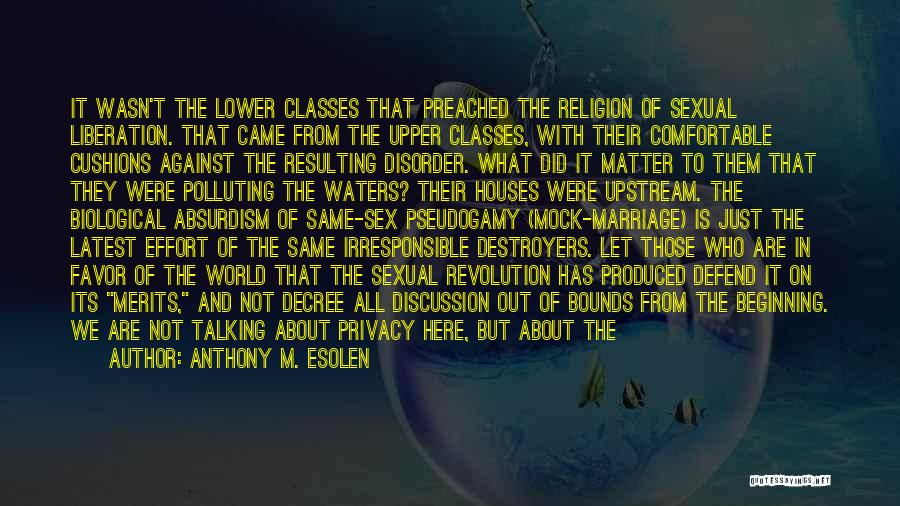 Anthony M. Esolen Quotes: It Wasn't The Lower Classes That Preached The Religion Of Sexual Liberation. That Came From The Upper Classes, With Their