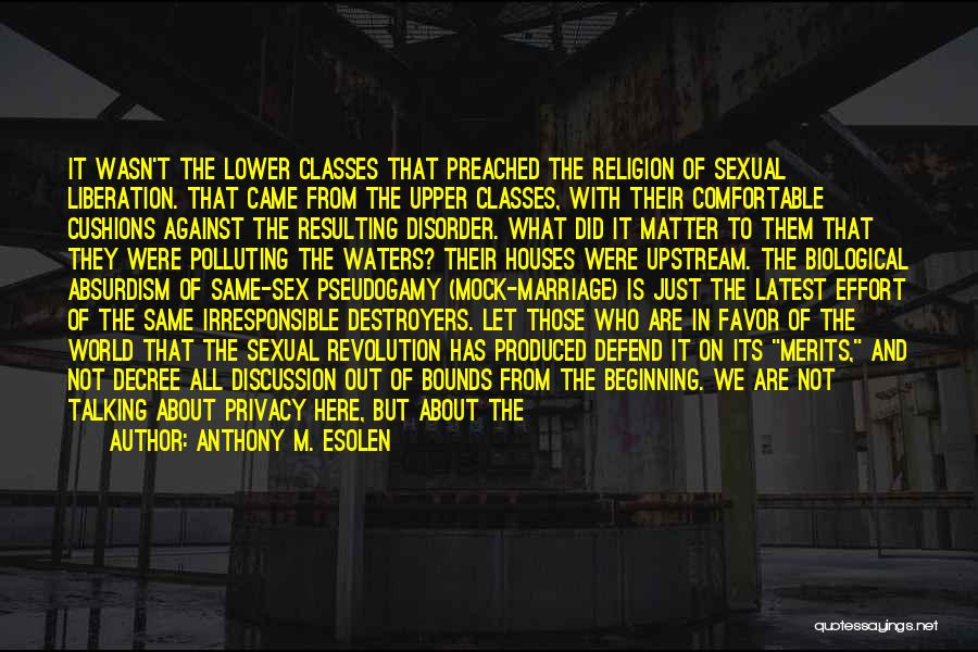 Anthony M. Esolen Quotes: It Wasn't The Lower Classes That Preached The Religion Of Sexual Liberation. That Came From The Upper Classes, With Their