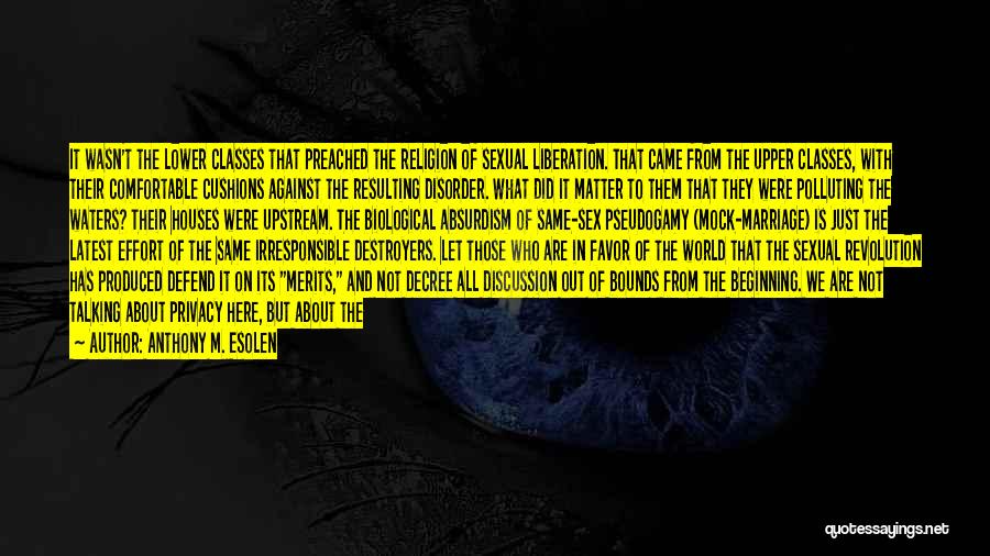 Anthony M. Esolen Quotes: It Wasn't The Lower Classes That Preached The Religion Of Sexual Liberation. That Came From The Upper Classes, With Their