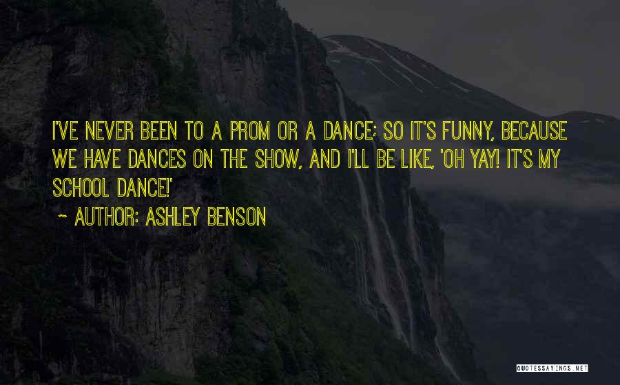 Ashley Benson Quotes: I've Never Been To A Prom Or A Dance; So It's Funny, Because We Have Dances On The Show, And