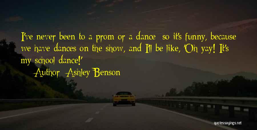 Ashley Benson Quotes: I've Never Been To A Prom Or A Dance; So It's Funny, Because We Have Dances On The Show, And