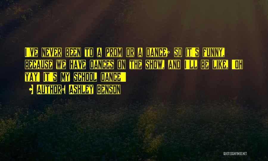 Ashley Benson Quotes: I've Never Been To A Prom Or A Dance; So It's Funny, Because We Have Dances On The Show, And
