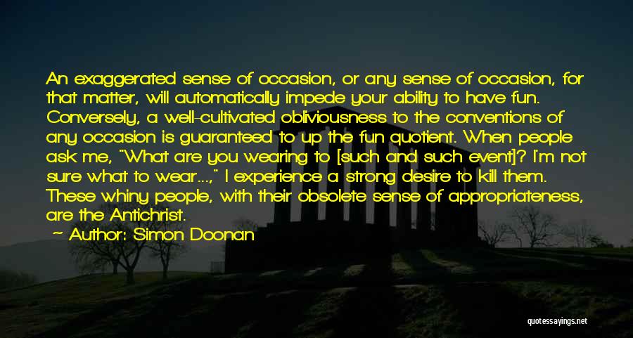 Simon Doonan Quotes: An Exaggerated Sense Of Occasion, Or Any Sense Of Occasion, For That Matter, Will Automatically Impede Your Ability To Have