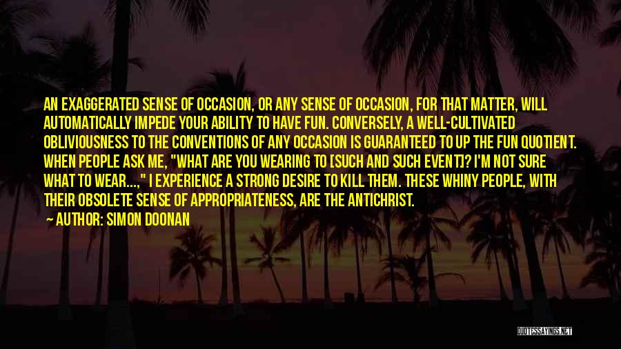 Simon Doonan Quotes: An Exaggerated Sense Of Occasion, Or Any Sense Of Occasion, For That Matter, Will Automatically Impede Your Ability To Have