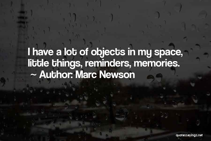 Marc Newson Quotes: I Have A Lot Of Objects In My Space, Little Things, Reminders, Memories.