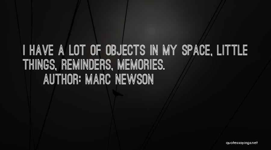 Marc Newson Quotes: I Have A Lot Of Objects In My Space, Little Things, Reminders, Memories.