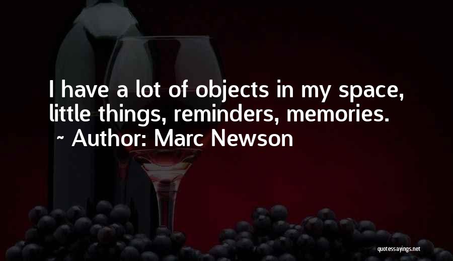 Marc Newson Quotes: I Have A Lot Of Objects In My Space, Little Things, Reminders, Memories.