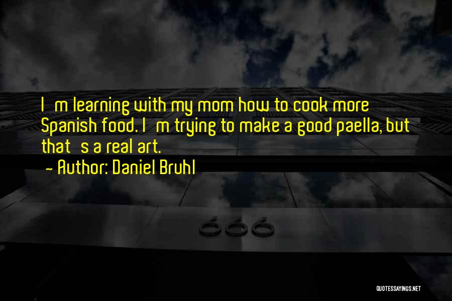 Daniel Bruhl Quotes: I'm Learning With My Mom How To Cook More Spanish Food. I'm Trying To Make A Good Paella, But That's