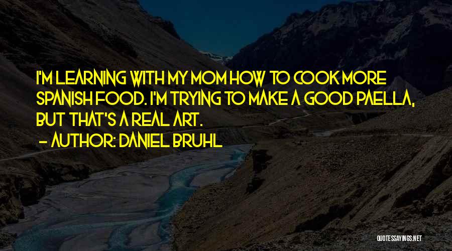 Daniel Bruhl Quotes: I'm Learning With My Mom How To Cook More Spanish Food. I'm Trying To Make A Good Paella, But That's