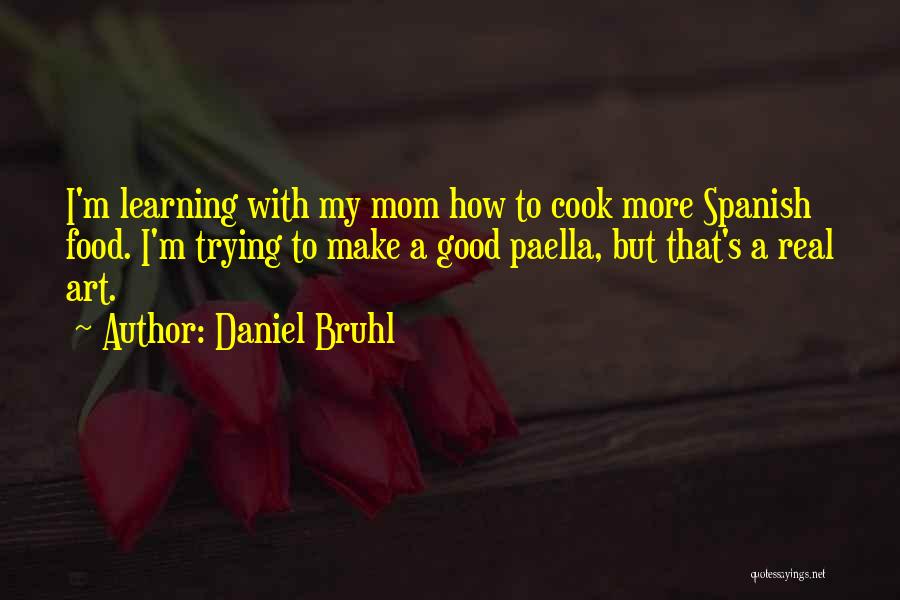 Daniel Bruhl Quotes: I'm Learning With My Mom How To Cook More Spanish Food. I'm Trying To Make A Good Paella, But That's