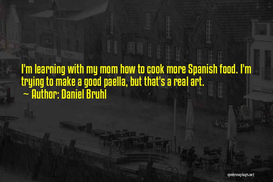 Daniel Bruhl Quotes: I'm Learning With My Mom How To Cook More Spanish Food. I'm Trying To Make A Good Paella, But That's