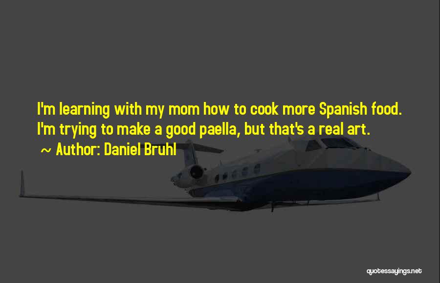 Daniel Bruhl Quotes: I'm Learning With My Mom How To Cook More Spanish Food. I'm Trying To Make A Good Paella, But That's