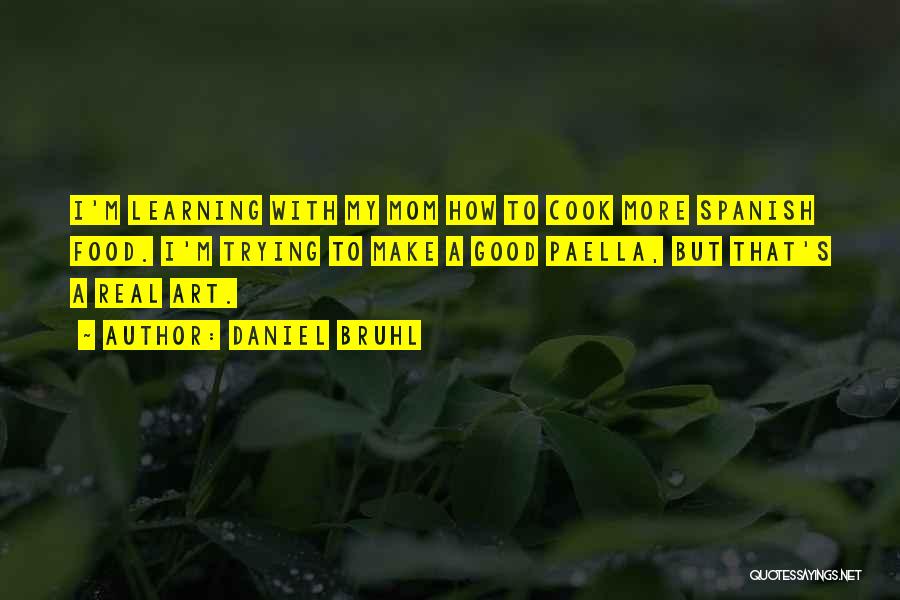 Daniel Bruhl Quotes: I'm Learning With My Mom How To Cook More Spanish Food. I'm Trying To Make A Good Paella, But That's