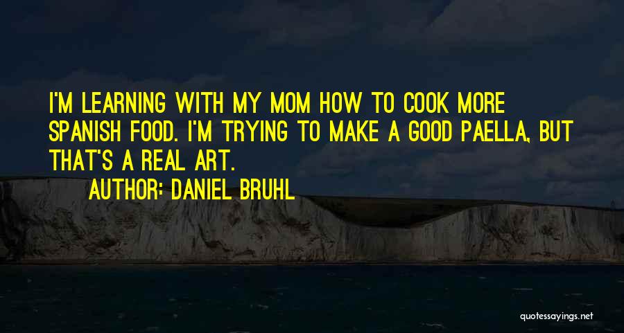 Daniel Bruhl Quotes: I'm Learning With My Mom How To Cook More Spanish Food. I'm Trying To Make A Good Paella, But That's