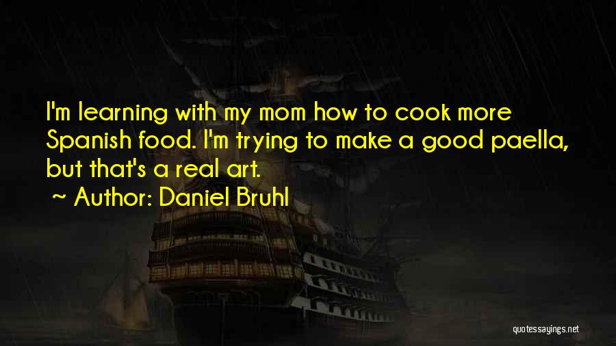 Daniel Bruhl Quotes: I'm Learning With My Mom How To Cook More Spanish Food. I'm Trying To Make A Good Paella, But That's