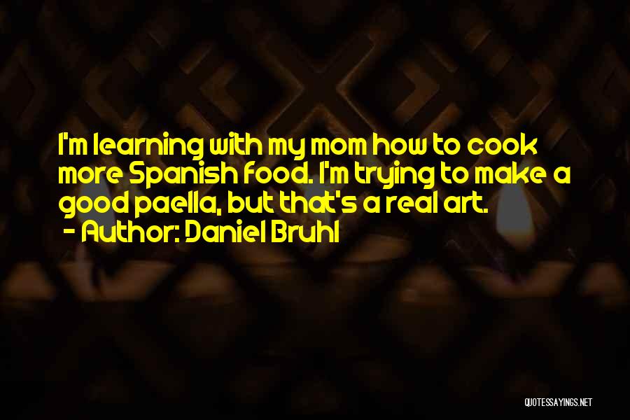 Daniel Bruhl Quotes: I'm Learning With My Mom How To Cook More Spanish Food. I'm Trying To Make A Good Paella, But That's