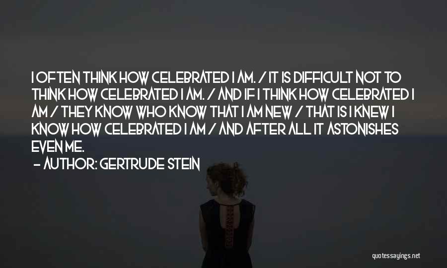 Gertrude Stein Quotes: I Often Think How Celebrated I Am. / It Is Difficult Not To Think How Celebrated I Am. / And