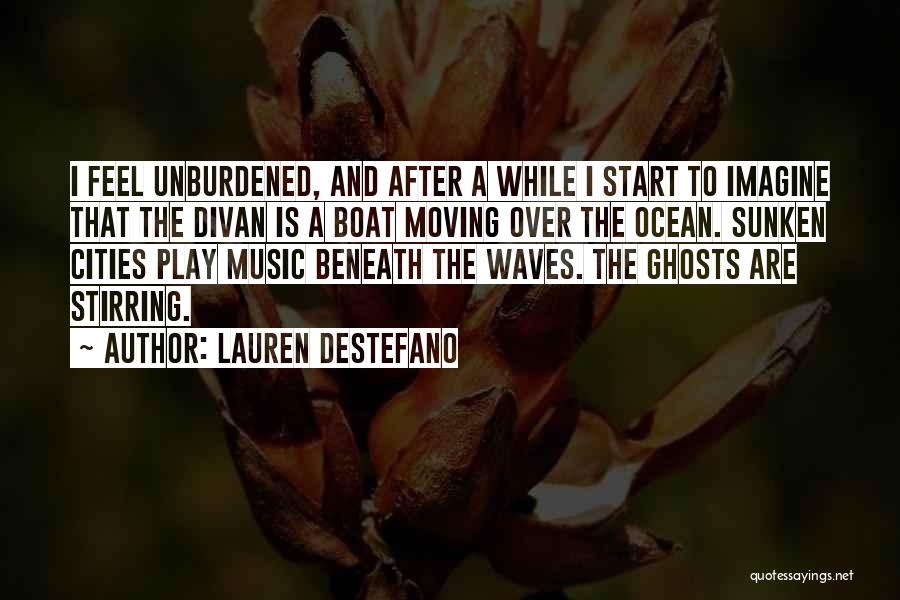 Lauren DeStefano Quotes: I Feel Unburdened, And After A While I Start To Imagine That The Divan Is A Boat Moving Over The