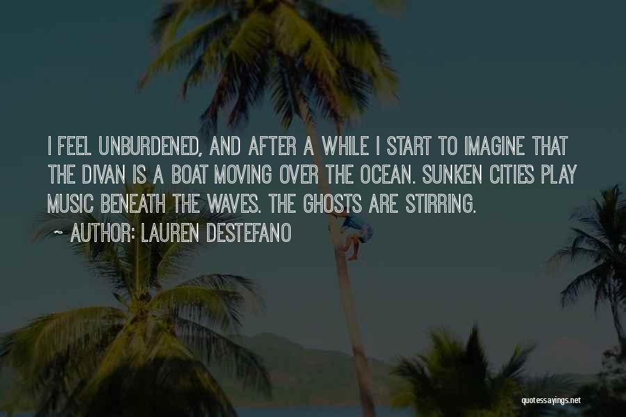 Lauren DeStefano Quotes: I Feel Unburdened, And After A While I Start To Imagine That The Divan Is A Boat Moving Over The