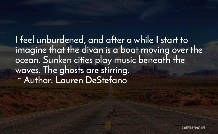 Lauren DeStefano Quotes: I Feel Unburdened, And After A While I Start To Imagine That The Divan Is A Boat Moving Over The