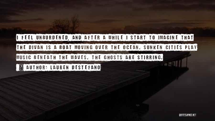 Lauren DeStefano Quotes: I Feel Unburdened, And After A While I Start To Imagine That The Divan Is A Boat Moving Over The