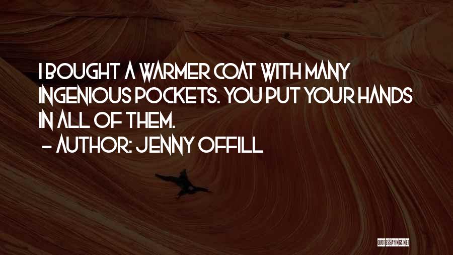 Jenny Offill Quotes: I Bought A Warmer Coat With Many Ingenious Pockets. You Put Your Hands In All Of Them.