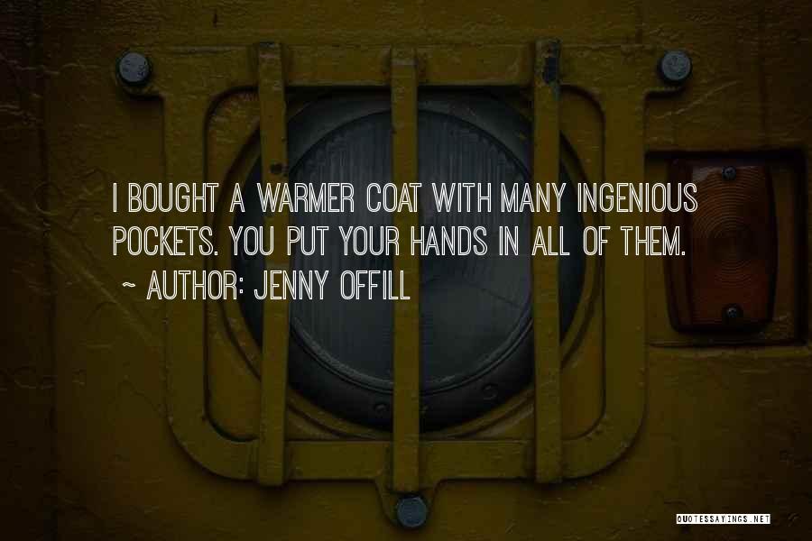 Jenny Offill Quotes: I Bought A Warmer Coat With Many Ingenious Pockets. You Put Your Hands In All Of Them.