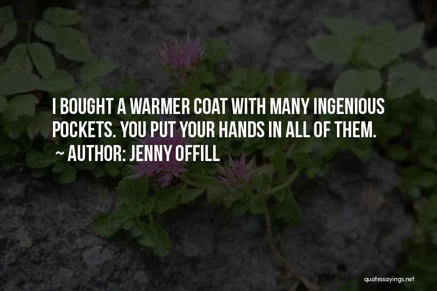 Jenny Offill Quotes: I Bought A Warmer Coat With Many Ingenious Pockets. You Put Your Hands In All Of Them.