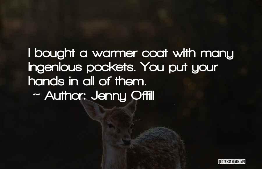 Jenny Offill Quotes: I Bought A Warmer Coat With Many Ingenious Pockets. You Put Your Hands In All Of Them.