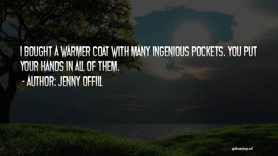 Jenny Offill Quotes: I Bought A Warmer Coat With Many Ingenious Pockets. You Put Your Hands In All Of Them.