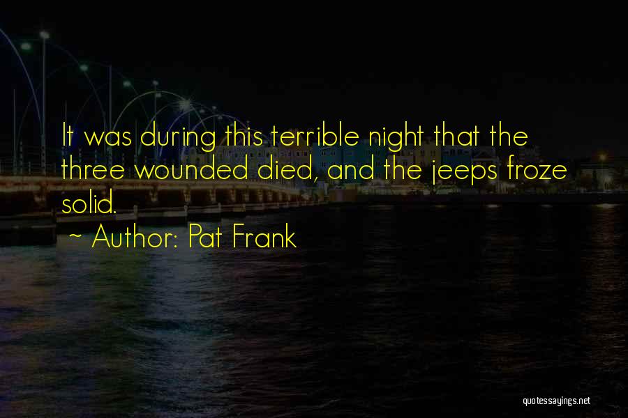 Pat Frank Quotes: It Was During This Terrible Night That The Three Wounded Died, And The Jeeps Froze Solid.