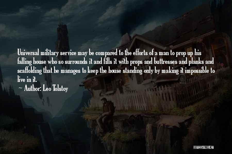 Leo Tolstoy Quotes: Universal Military Service May Be Compared To The Efforts Of A Man To Prop Up His Falling House Who So