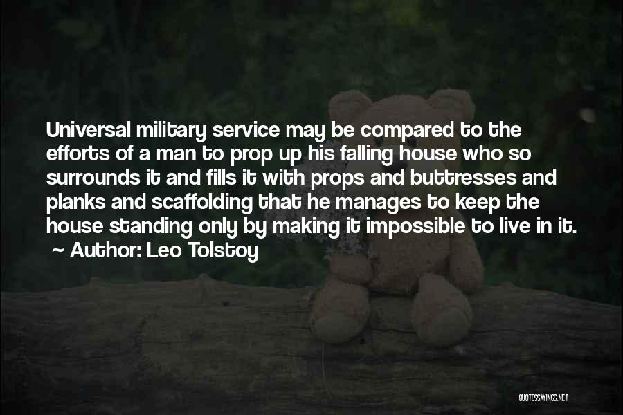 Leo Tolstoy Quotes: Universal Military Service May Be Compared To The Efforts Of A Man To Prop Up His Falling House Who So