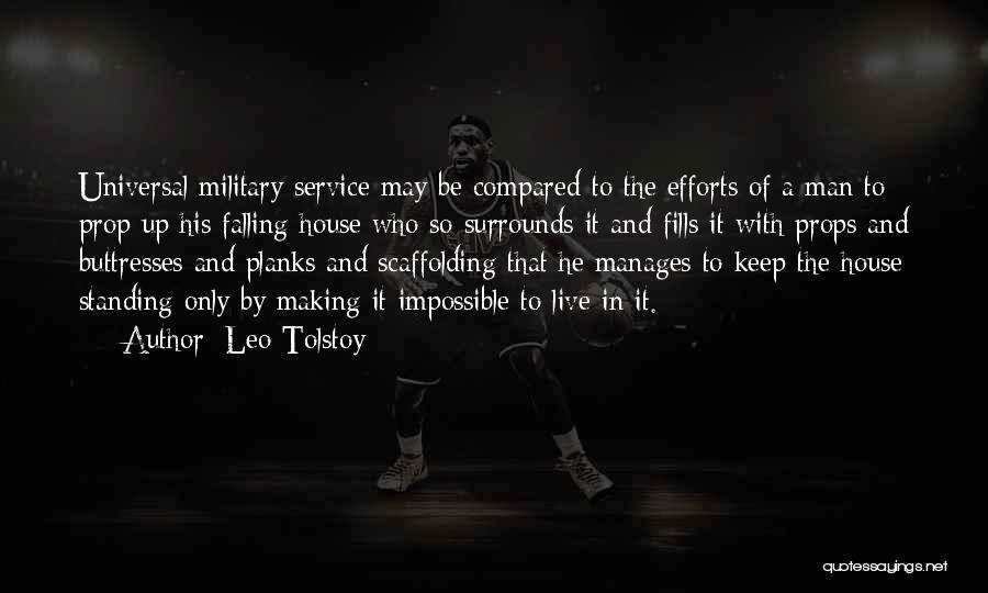 Leo Tolstoy Quotes: Universal Military Service May Be Compared To The Efforts Of A Man To Prop Up His Falling House Who So