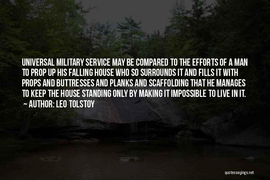 Leo Tolstoy Quotes: Universal Military Service May Be Compared To The Efforts Of A Man To Prop Up His Falling House Who So