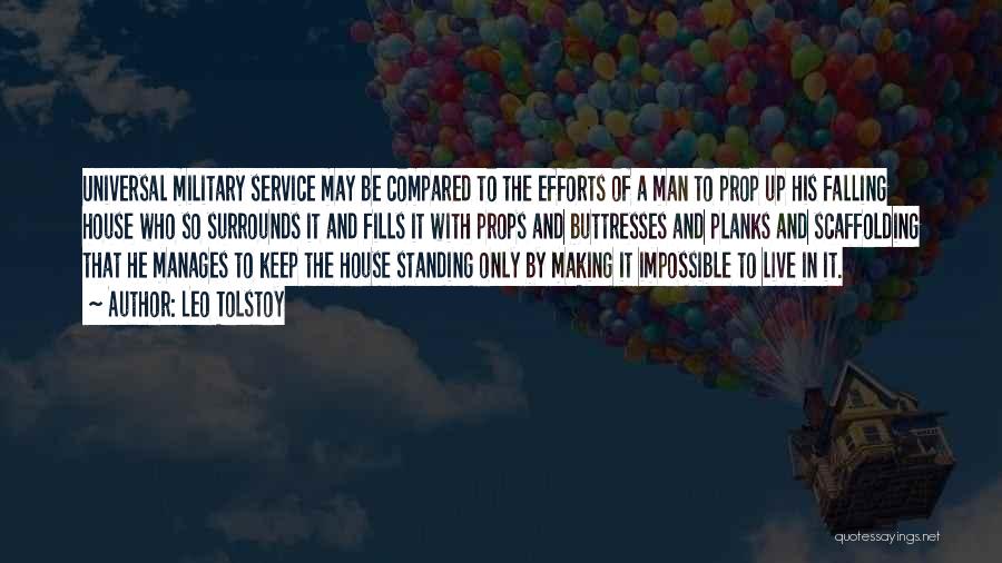 Leo Tolstoy Quotes: Universal Military Service May Be Compared To The Efforts Of A Man To Prop Up His Falling House Who So