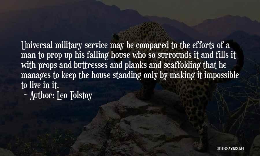 Leo Tolstoy Quotes: Universal Military Service May Be Compared To The Efforts Of A Man To Prop Up His Falling House Who So