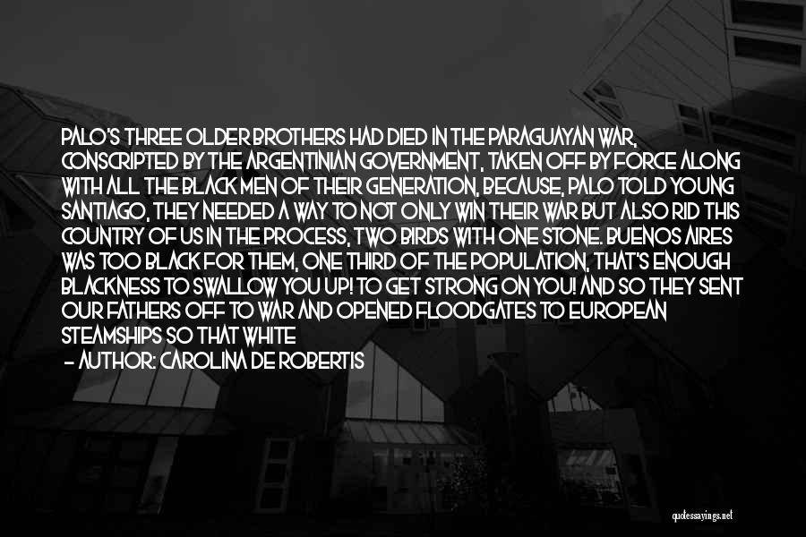 Carolina De Robertis Quotes: Palo's Three Older Brothers Had Died In The Paraguayan War, Conscripted By The Argentinian Government, Taken Off By Force Along