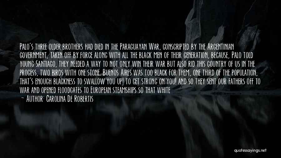 Carolina De Robertis Quotes: Palo's Three Older Brothers Had Died In The Paraguayan War, Conscripted By The Argentinian Government, Taken Off By Force Along