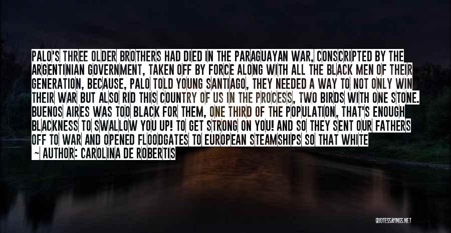 Carolina De Robertis Quotes: Palo's Three Older Brothers Had Died In The Paraguayan War, Conscripted By The Argentinian Government, Taken Off By Force Along