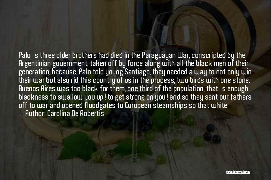 Carolina De Robertis Quotes: Palo's Three Older Brothers Had Died In The Paraguayan War, Conscripted By The Argentinian Government, Taken Off By Force Along