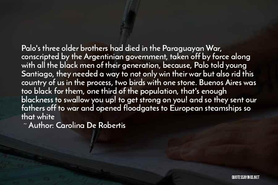 Carolina De Robertis Quotes: Palo's Three Older Brothers Had Died In The Paraguayan War, Conscripted By The Argentinian Government, Taken Off By Force Along