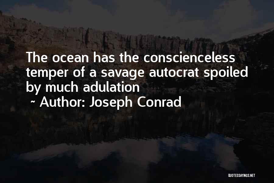 Joseph Conrad Quotes: The Ocean Has The Conscienceless Temper Of A Savage Autocrat Spoiled By Much Adulation