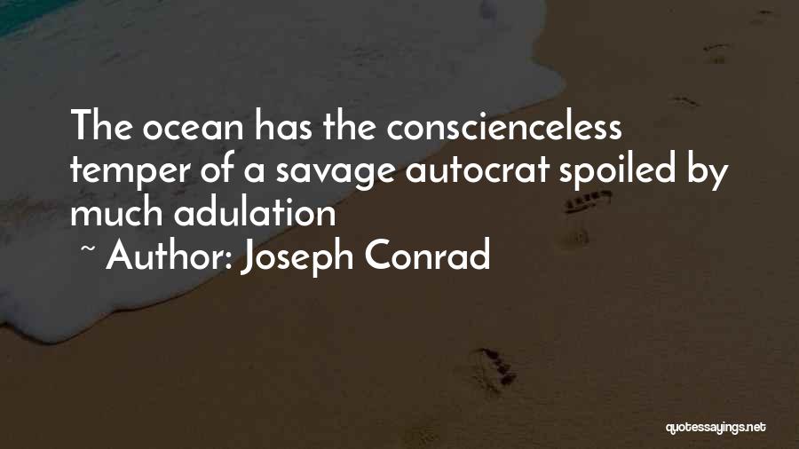 Joseph Conrad Quotes: The Ocean Has The Conscienceless Temper Of A Savage Autocrat Spoiled By Much Adulation