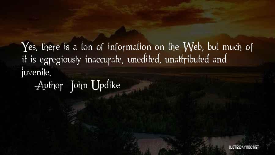 John Updike Quotes: Yes, There Is A Ton Of Information On The Web, But Much Of It Is Egregiously Inaccurate, Unedited, Unattributed And