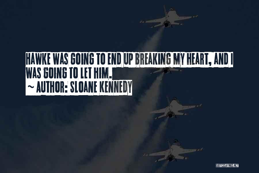 Sloane Kennedy Quotes: Hawke Was Going To End Up Breaking My Heart, And I Was Going To Let Him.