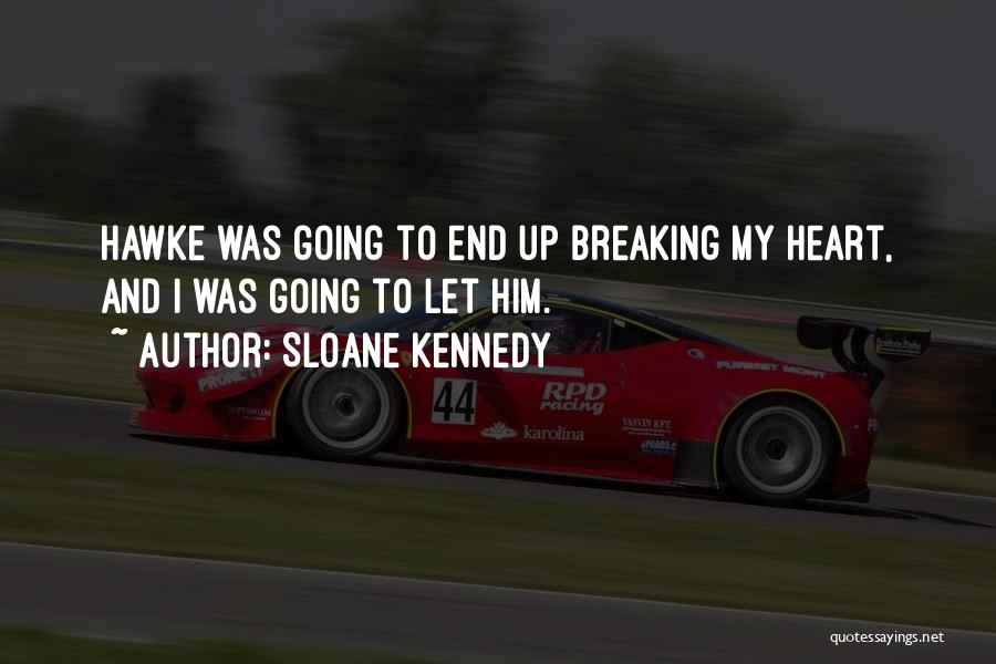 Sloane Kennedy Quotes: Hawke Was Going To End Up Breaking My Heart, And I Was Going To Let Him.