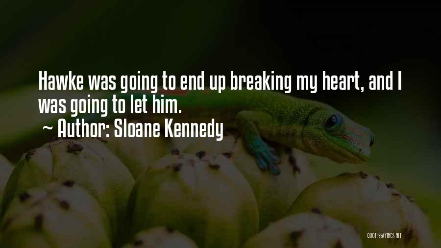 Sloane Kennedy Quotes: Hawke Was Going To End Up Breaking My Heart, And I Was Going To Let Him.